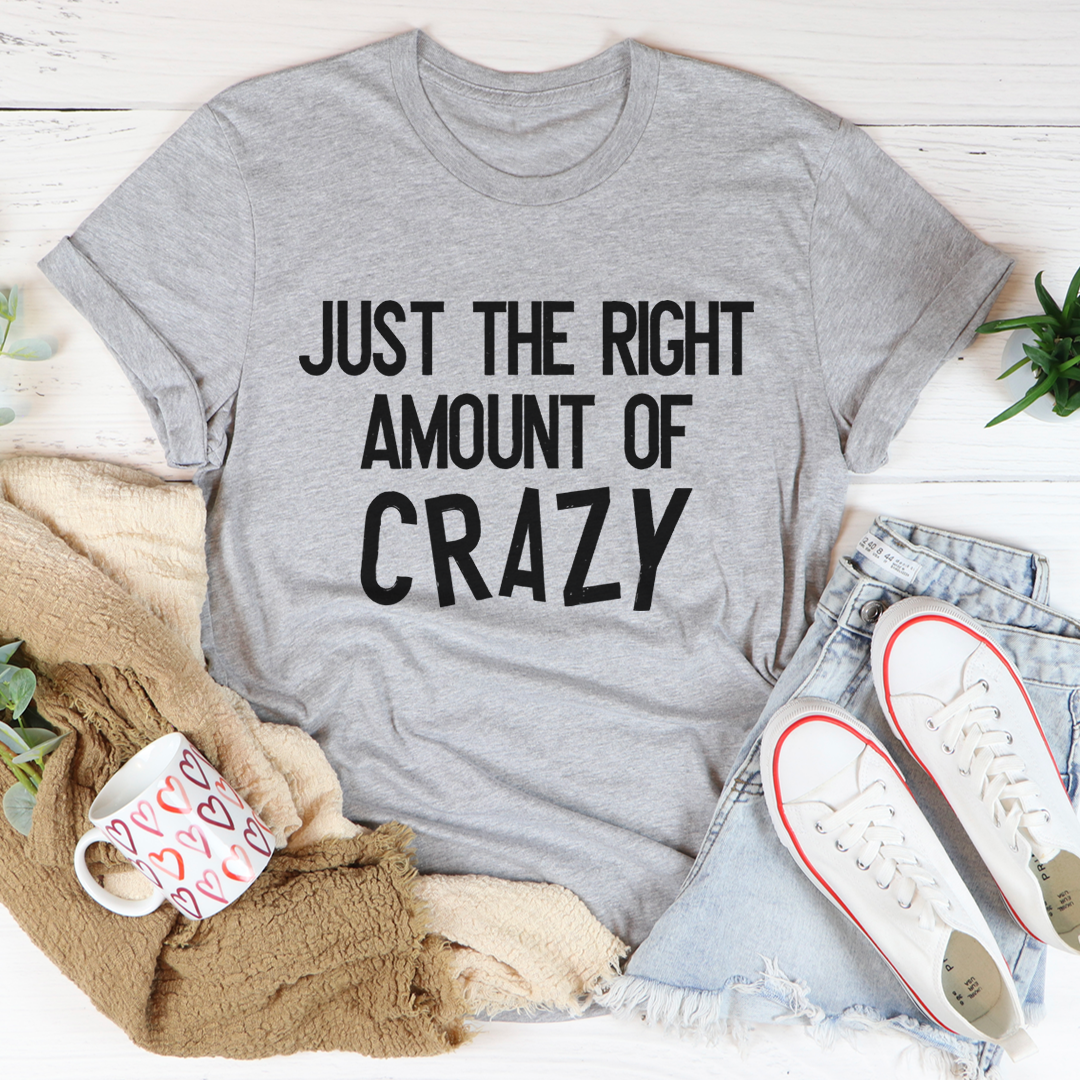 Just The Right Amount Of Crazy T-Shirt-1