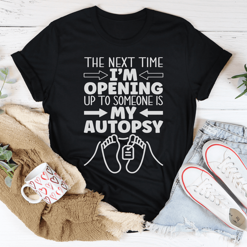 The Next Time I'm Opening Up To Someone T-Shirt-0