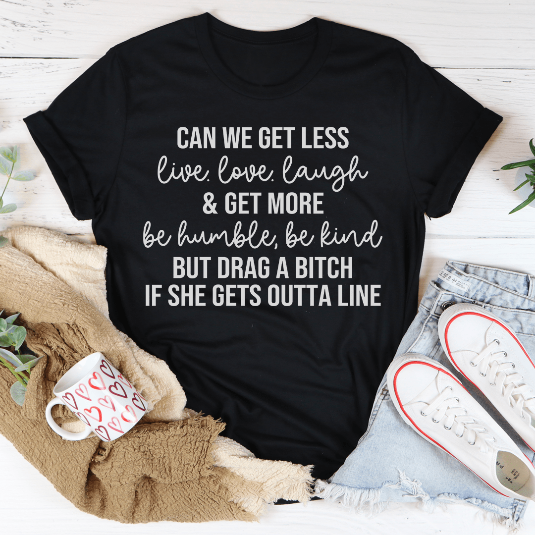 Can We Get Less Live Love Laugh & Get More Be Humble Be Kind Tee-1