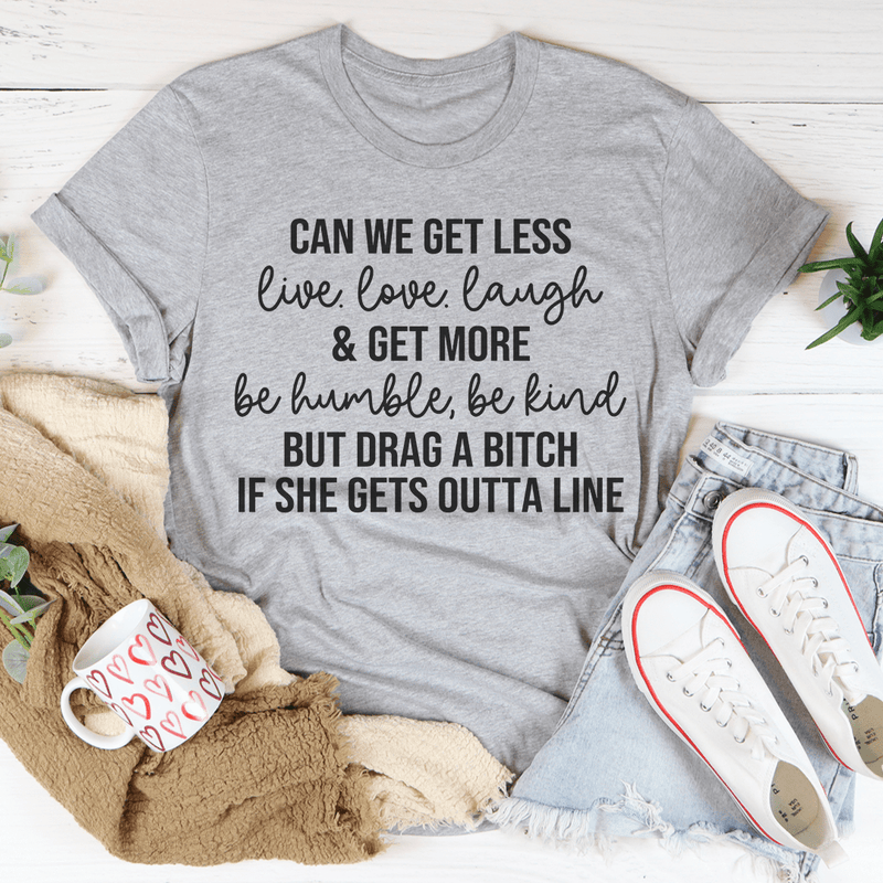 Can We Get Less Live Love Laugh & Get More Be Humble Be Kind Tee-0