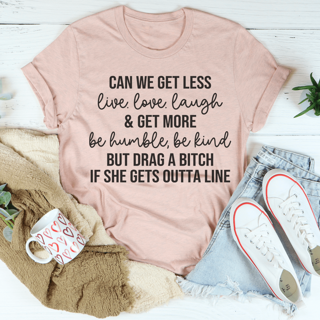 Can We Get Less Live Love Laugh & Get More Be Humble Be Kind Tee-2