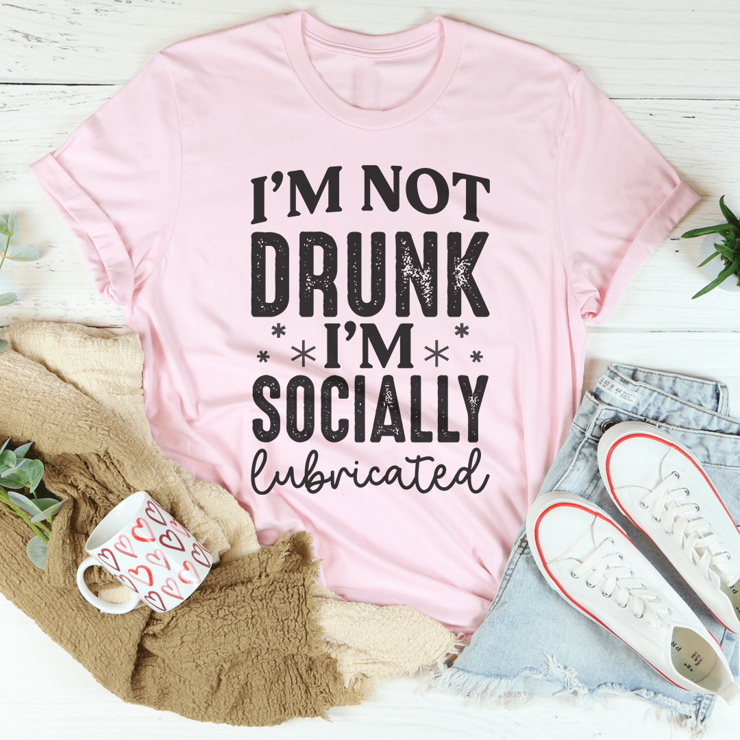 I'm Not Drunk I'm Socially Lubricated Tee-1